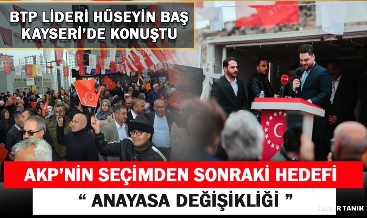 BTP Lideri Hüseyin Baş: "Seçim Sonrası Anayasa Değişikliğine Hayır!"