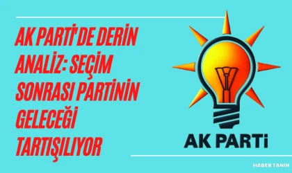 AK Parti'de Derin Analiz: Seçim Sonrası Partinin Geleceği Tartışılıyor