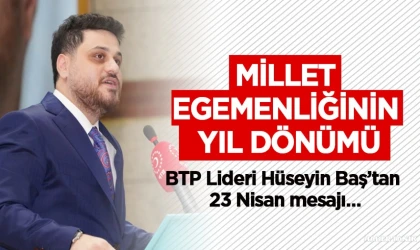 Bağımsız Türkiye Partisi (BTP) Genel Başkanı Hüseyin Baş'ın 23 Nisan Mesajı